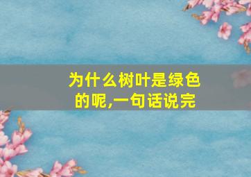 为什么树叶是绿色的呢,一句话说完