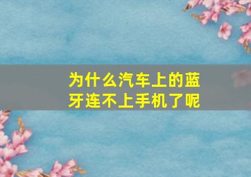 为什么汽车上的蓝牙连不上手机了呢