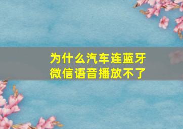 为什么汽车连蓝牙微信语音播放不了