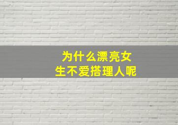 为什么漂亮女生不爱搭理人呢