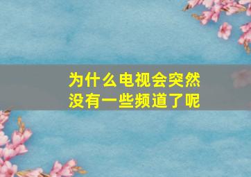 为什么电视会突然没有一些频道了呢