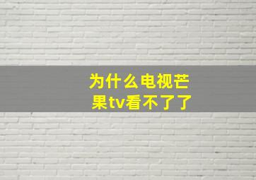 为什么电视芒果tv看不了了