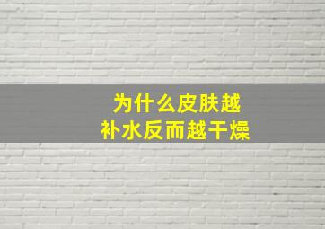 为什么皮肤越补水反而越干燥