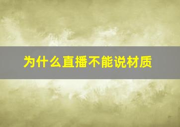 为什么直播不能说材质