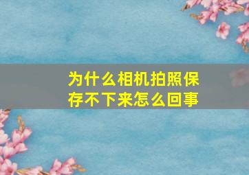 为什么相机拍照保存不下来怎么回事