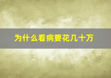 为什么看病要花几十万