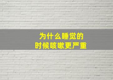 为什么睡觉的时候咳嗽更严重