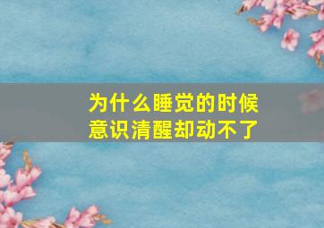 为什么睡觉的时候意识清醒却动不了