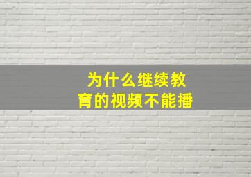 为什么继续教育的视频不能播