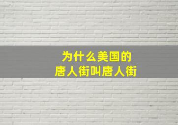 为什么美国的唐人街叫唐人街