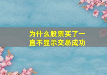 为什么股票买了一直不显示交易成功