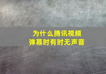 为什么腾讯视频弹幕时有时无声音