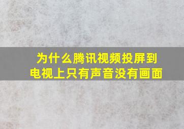 为什么腾讯视频投屏到电视上只有声音没有画面