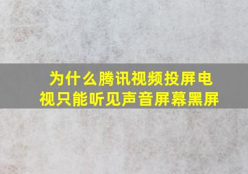 为什么腾讯视频投屏电视只能听见声音屏幕黑屏