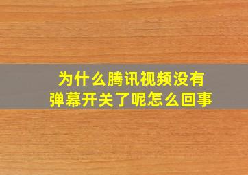 为什么腾讯视频没有弹幕开关了呢怎么回事