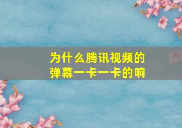 为什么腾讯视频的弹幕一卡一卡的响