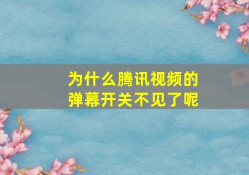 为什么腾讯视频的弹幕开关不见了呢