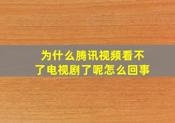 为什么腾讯视频看不了电视剧了呢怎么回事