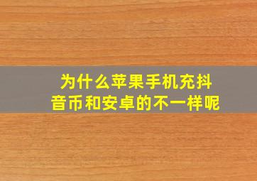 为什么苹果手机充抖音币和安卓的不一样呢