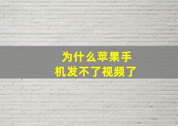 为什么苹果手机发不了视频了