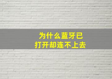 为什么蓝牙已打开却连不上去