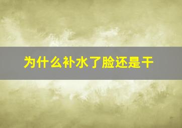 为什么补水了脸还是干