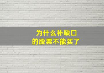 为什么补缺口的股票不能买了