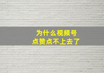 为什么视频号点赞点不上去了