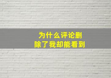 为什么评论删除了我却能看到