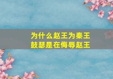 为什么赵王为秦王鼓瑟是在侮辱赵王