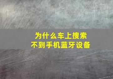 为什么车上搜索不到手机蓝牙设备