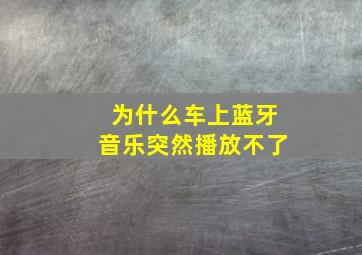 为什么车上蓝牙音乐突然播放不了