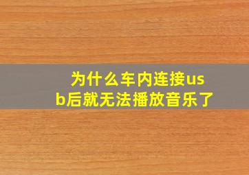 为什么车内连接usb后就无法播放音乐了