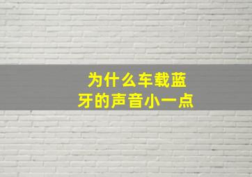 为什么车载蓝牙的声音小一点