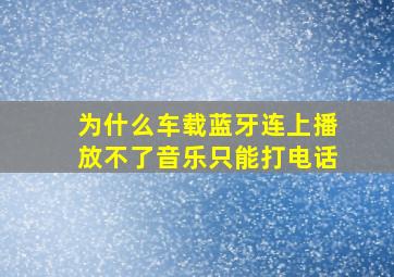 为什么车载蓝牙连上播放不了音乐只能打电话