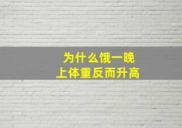 为什么饿一晚上体重反而升高