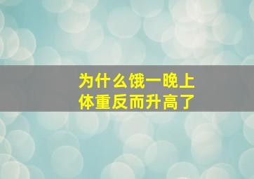 为什么饿一晚上体重反而升高了