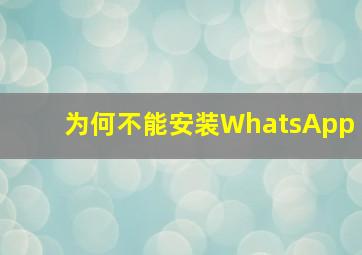 为何不能安装WhatsApp