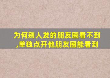 为何别人发的朋友圈看不到,单独点开他朋友圈能看到