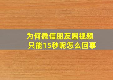 为何微信朋友圈视频只能15秒呢怎么回事