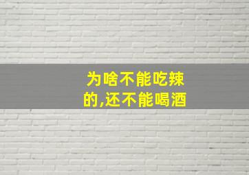 为啥不能吃辣的,还不能喝酒