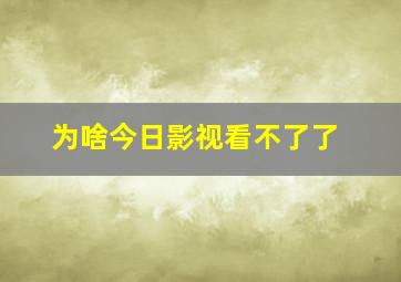 为啥今日影视看不了了