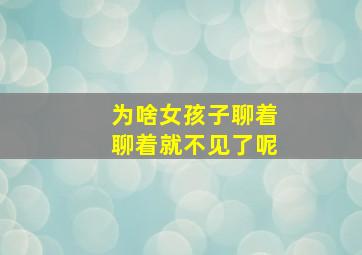 为啥女孩子聊着聊着就不见了呢