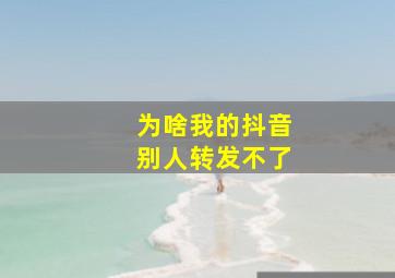 为啥我的抖音别人转发不了