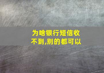 为啥银行短信收不到,别的都可以