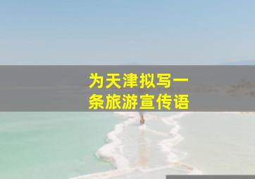 为天津拟写一条旅游宣传语