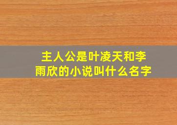 主人公是叶凌天和李雨欣的小说叫什么名字