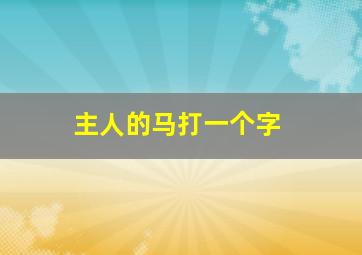 主人的马打一个字