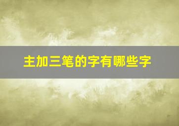 主加三笔的字有哪些字