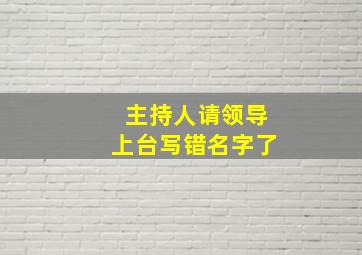 主持人请领导上台写错名字了